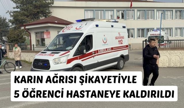 KARIN AĞRISI ŞİKAYETİYLE 5 ÖĞRENCİ HASTANEYE KALDIRILDI