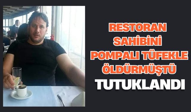 Restoran sahibini pompalı tüfekle öldürmüştü, tutuklandı