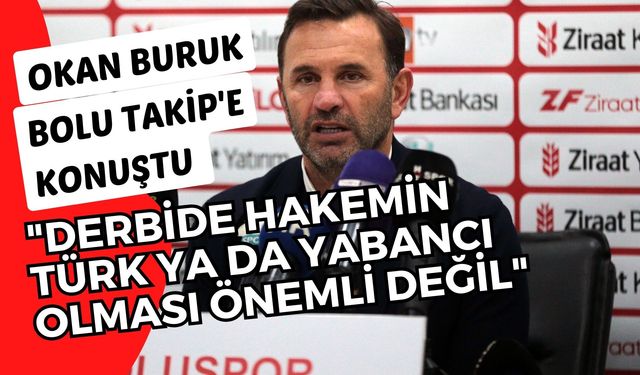 Okan Buruk, "Hakemin Türk ya da yabancı olması önemli değil"