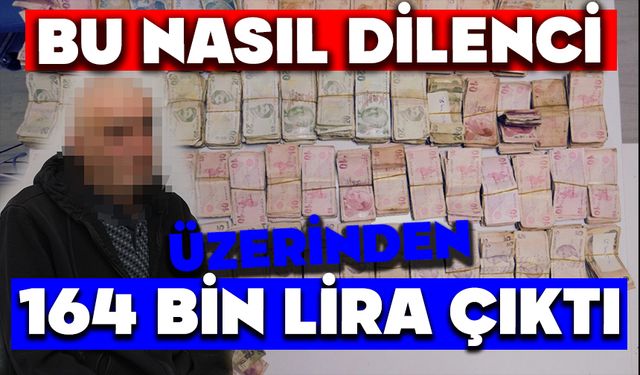 Dilencinin üzerinden 164 bin lira çıktı