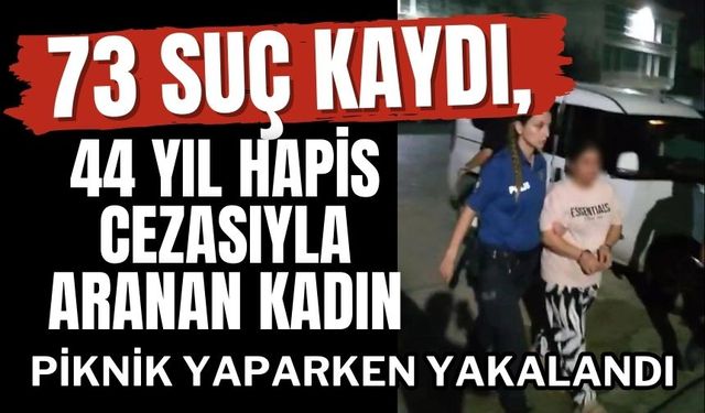 73 suç kaydı, 44 yıl hapis cezasıyla aranan kadın piknik yaparken yakalandı