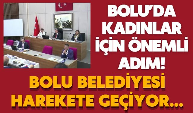 Bolu’da kadınlar için önemli adım!  BOLU BELEDİYESİ HAREKETE GEÇİYOR...