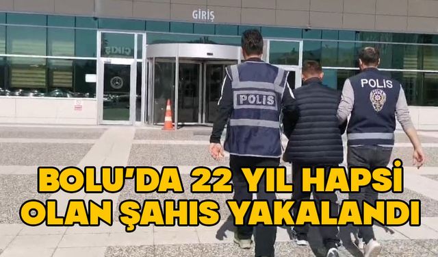 Bolu’da 22 yıl hapsi olan şahıs yakalandı