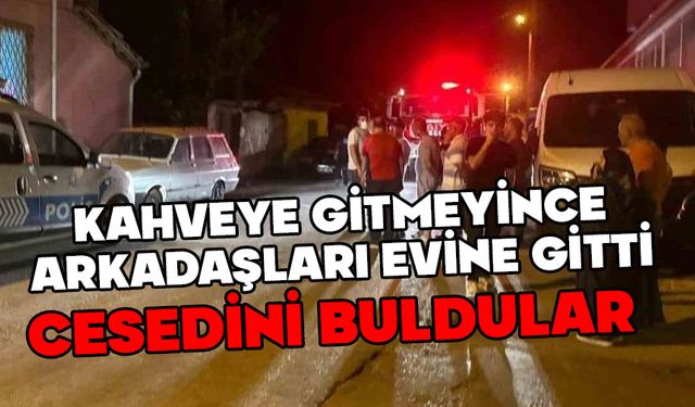 Kahvehane arkadaşları haber alamadı, cesedi bulundu