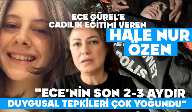 Ece Gürel’e cadılık eğitimi veren Hale Nur Özen: "Ece'nin son 2-3 aydır duygusal tepkileri çok yoğundu"