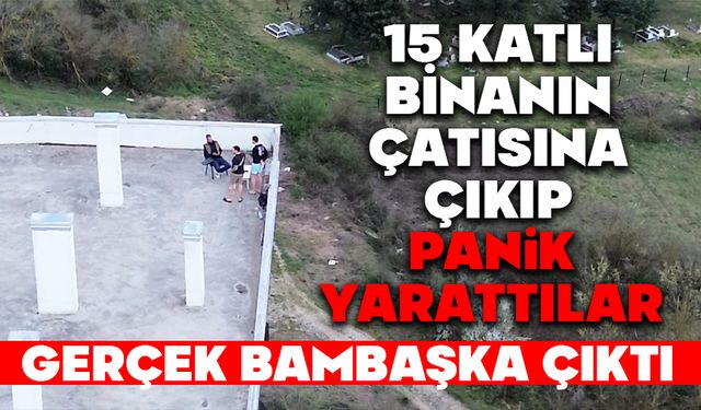 15 katlı binanın çatısına çıkan gençler ekipleri harekete geçirdi, gerçek bambaşka çıktı