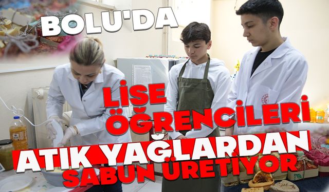 Bolu'da lise öğrencileri atık yağlardan sabun üretiyor