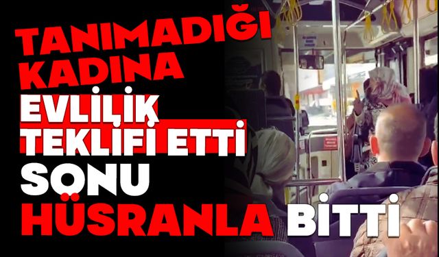 Tanımadığı kadına otobüste evlilik teklifi etti, sonu hüsranla bitti