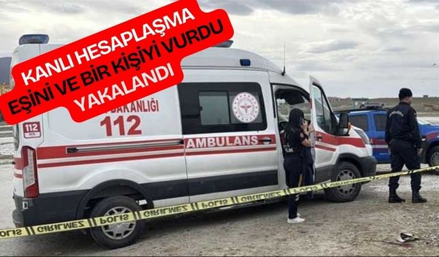 KANLI HESAPLAŞMA EŞİNİ VE BİR KİŞİYİ VURDU, YAKALANDI