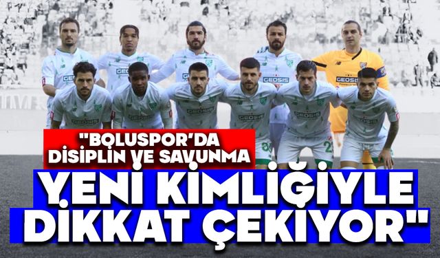 "BOLUSPOR’DA DİSİPLİN VE SAVUNMA: YENİ KİMLİĞİYLE DİKKAT ÇEKİYOR"