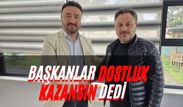 Başkanlar Dostluk Kazansın Dedi