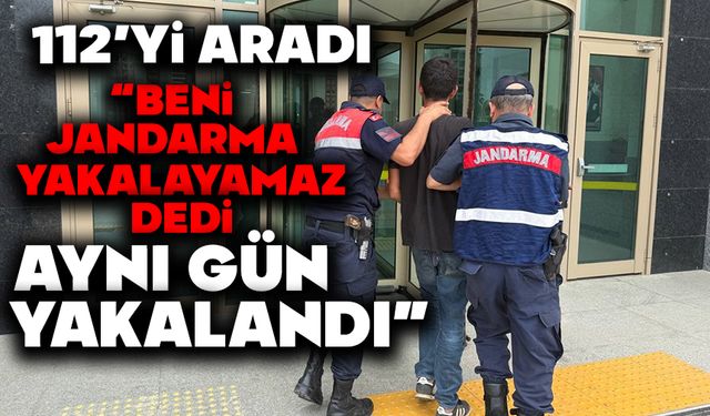 112'yi aradı: 'Beni jandarma yakalayamaz' dedi aynı gün yakalandı