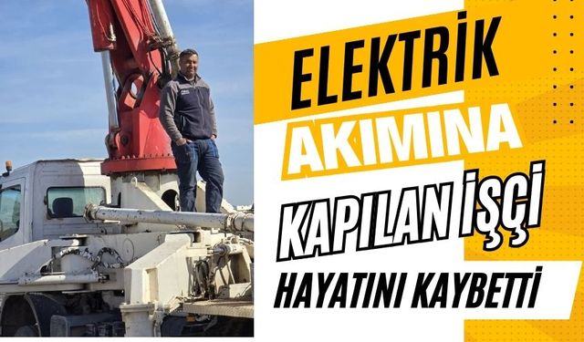 Elektrik akımına kapılan işçi hayatını kaybetti