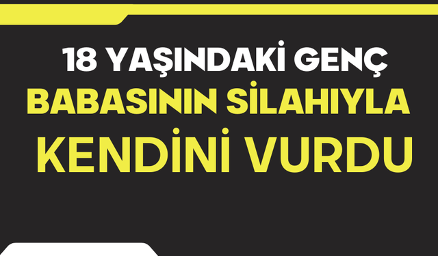 18 yaşındaki genç babasının beylik tabancası ile kendini vurdu