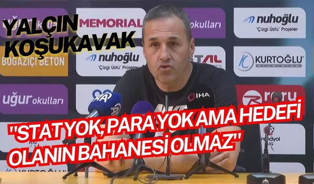 Yalçın Koşukavak: "Stat yok, para yok ama hedefi olanın bahanesi olmaz"