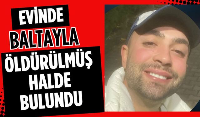 Evinde baltayla öldürülmüş halde bulundu