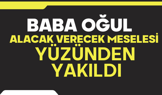 Baba-oğul alacak-verecek yüzünden öldürüldü
