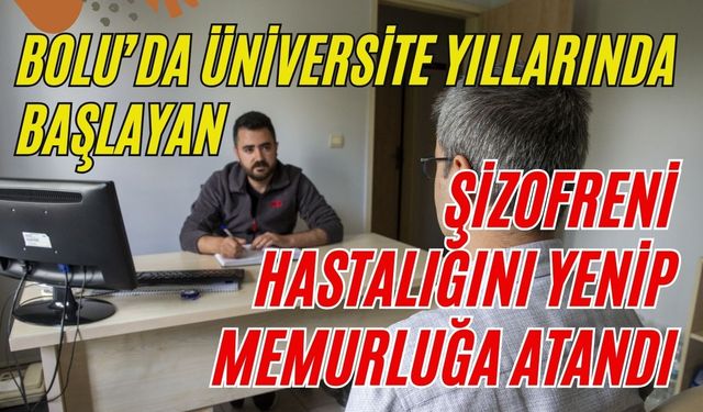 Üniversite yıllarında başlayan şizofreni hastalığını yenip memurluğa atandı