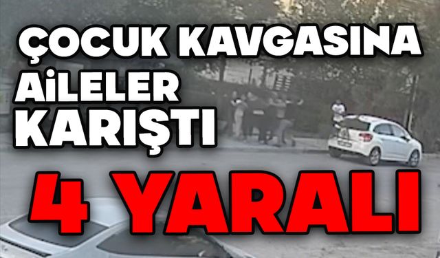 Çocuk kavgasına aileler de karıştı: 4 yaralı