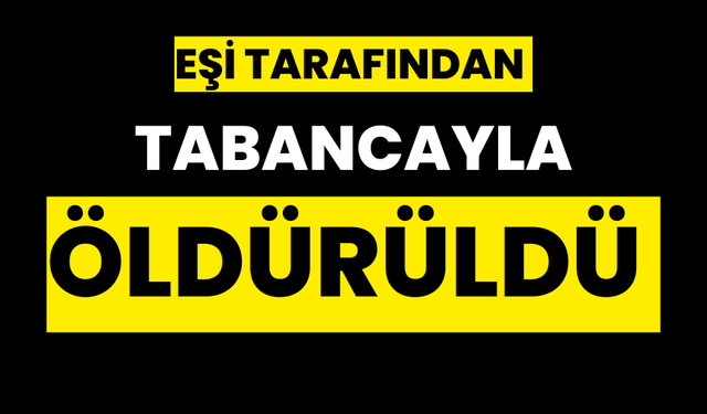 Eşi tarafından silahla öldürüldü