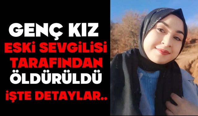Genç kız, eski sevgilisi tarafından öldürüldü