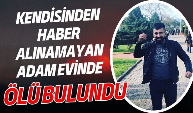 Kendisinden haber alınamayan adam evinde ölü bulundu