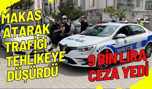 Makas atarak trafiği tehlikeye düşürdü: 9 bin lira ceza yedi