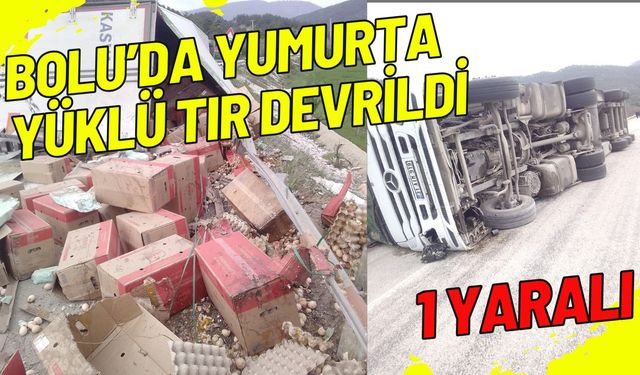 Bolu’da yumurta yüklü tır devrildi: 1 yaralı