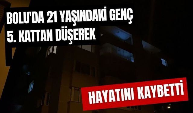 Bolu'da 21 yaşındaki genç 5. kattan düşerek hayatını kaybetti