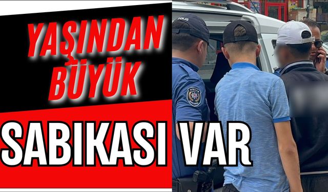 Yaşından büyük sabıkası var