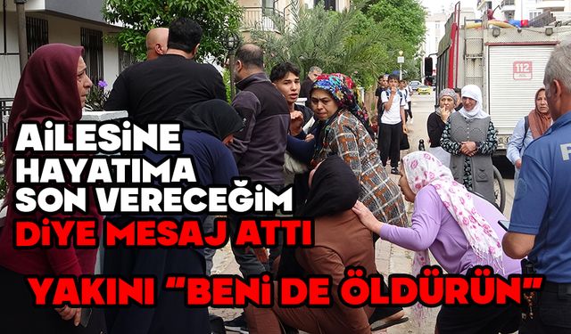 Ailesine hayatına son vereceği mesajını attı, yakını feryat etti