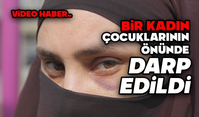 Bir kadın, çocuklarının önünde darbedildi