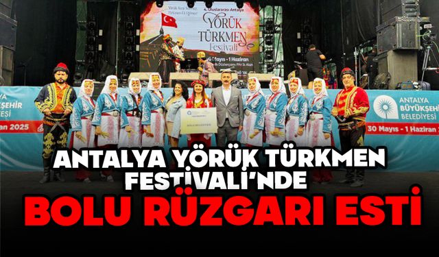 ANTALYA YÖRÜK TÜRKMEN FESTİVALİ’NDE BOLU RÜZGARI ESTİ