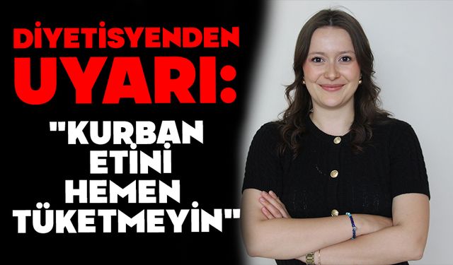 Diyetisyenden uyarı: "Kurban etini hemen tüketmeyin"