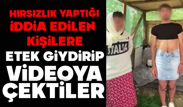 Hırsızlık yaptığı iddia edilen kişilere etek giydirip video çektiler