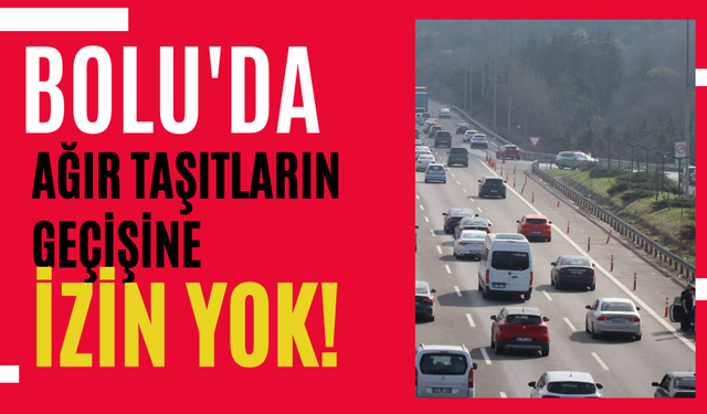 Bolu’da ağır taşıtların geçişine izin yok