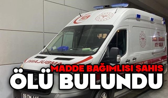 Madde bağımlısı şahıs ölü olarak bulundu