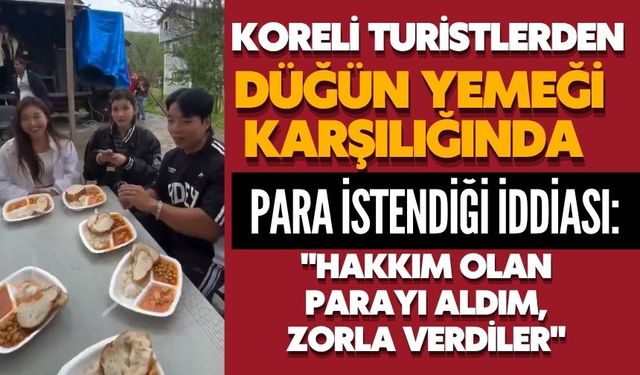 Koreli turistlerden düğün yemeği karşılığında para istendiği iddiası: "Hakkım olan parayı aldım, zorla verdiler"