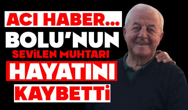 Bolu'nun sevilen muhtarı hayatını kaybetti