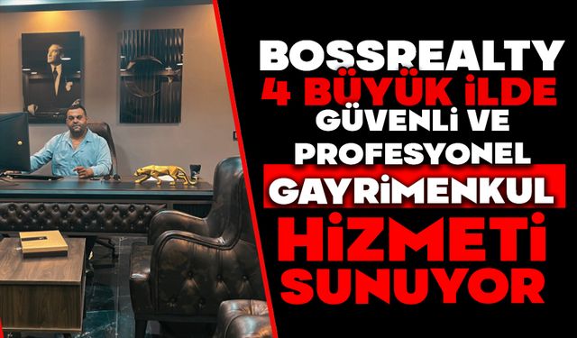 BossRealty, 4 Büyük İlde Güvenli ve Profesyonel Gayrimenkul Hizmeti Sunuyor