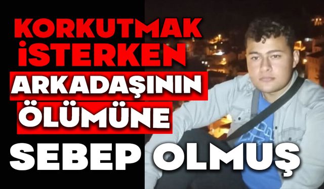 Korkutmak isterken arkadaşının ölümüne neden olmuş