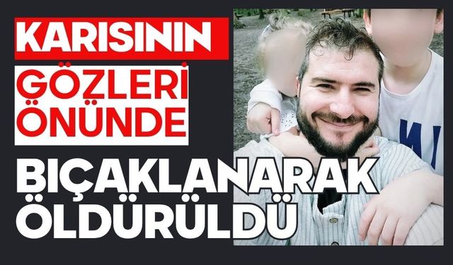 Karısının gözleri önünde bıçaklanarak öldürüldü