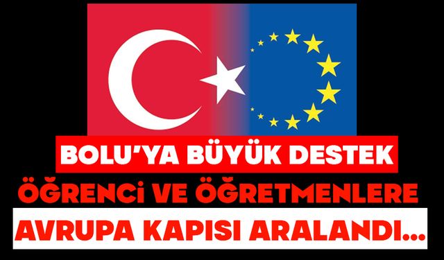 Bolu’ya büyük destek!  ÖĞRENCİ VE ÖĞRETMENLERE AVRUPA KAPISI ARALANDI…