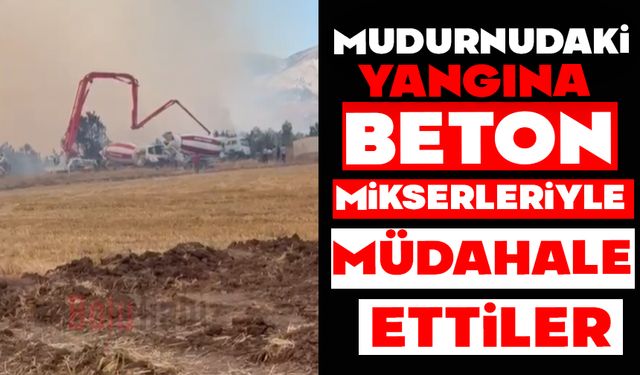 MUDURNUDAKİ YANGINA BETON MİKSERLERİYLE MÜDAHALE ETTİLER