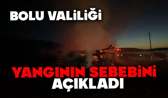 Bolu Valiliği yangının sebebini açıkladı