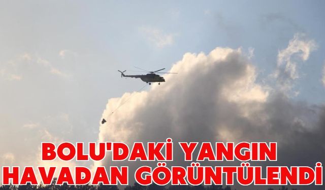 Bolu'daki yangın havadan görüntülendi