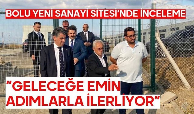 Bolu Yeni Sanayi Sitesi’nde inceleme “GELECEĞE EMİN ADIMLARLA İLERLİYOR”