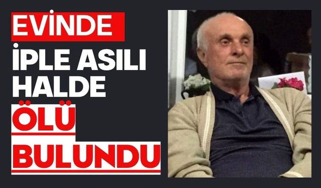 Evinde iple asılı halde ölü bulundu