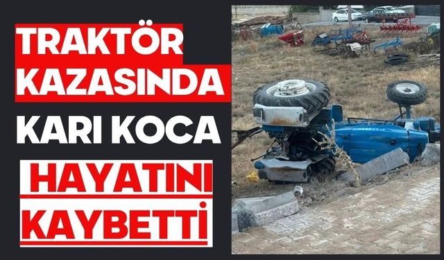 Traktör kazasında karı koca hayatını kaybetti