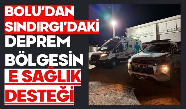 Bolu’dan Sındırgı’daki Deprem Bölgesine Sağlık Desteği